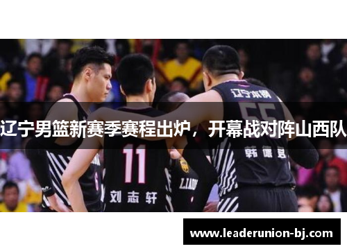 辽宁男篮新赛季赛程出炉，开幕战对阵山西队