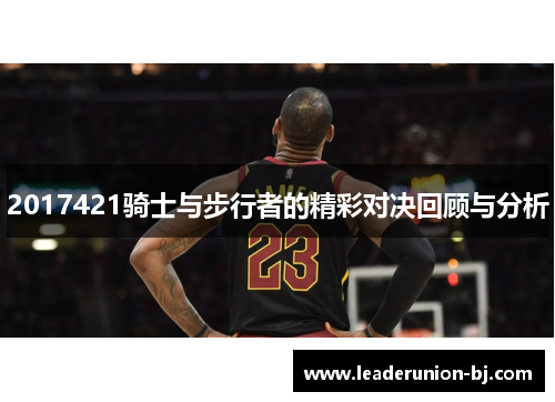 2017421骑士与步行者的精彩对决回顾与分析