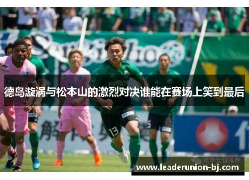 德岛漩涡与松本山的激烈对决谁能在赛场上笑到最后