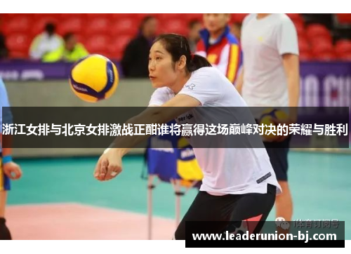 浙江女排与北京女排激战正酣谁将赢得这场巅峰对决的荣耀与胜利