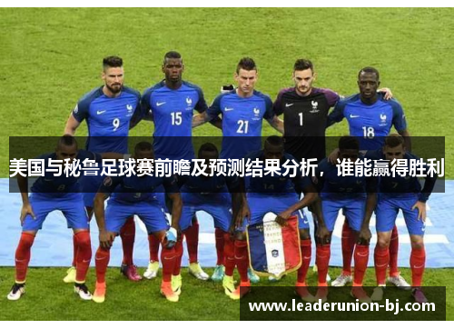美国与秘鲁足球赛前瞻及预测结果分析，谁能赢得胜利